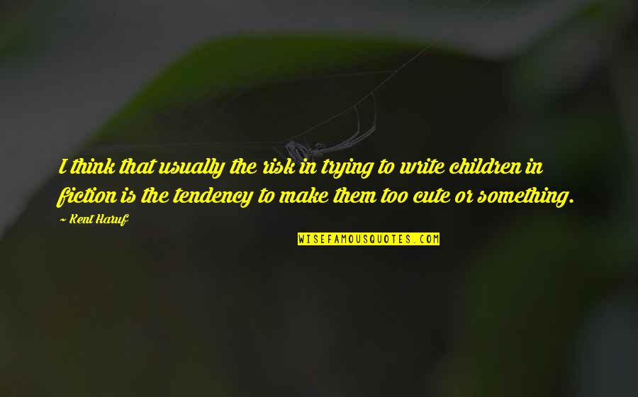 I Think You're Cute Quotes By Kent Haruf: I think that usually the risk in trying I Think You're Cute Quotes By Kent Haruf: I think that usually the risk in trying