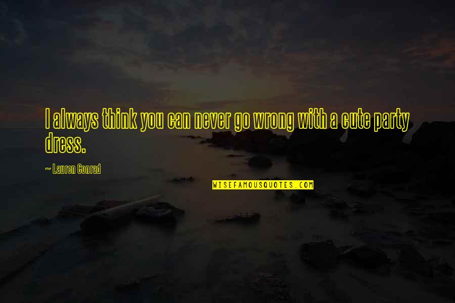 I Think You're Cute Quotes By Lauren Conrad: I always think you can never go wrong I Think You're Cute Quotes By Lauren Conrad: I always think you can never go wrong