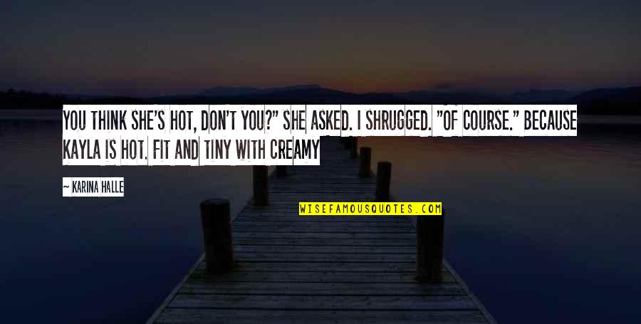 I Think You're Hot Quotes By Karina Halle: You think she's hot, don't you?" she asked. I Think You're Hot Quotes By Karina Halle: You think she's hot, don't you?" she asked.