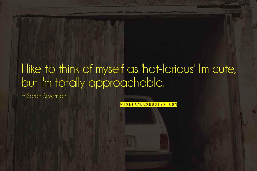 I Think You're Hot Quotes By Sarah Silverman: I like to think of myself as 'hot-larious' I Think You're Hot Quotes By Sarah Silverman: I like to think of myself as 'hot-larious'