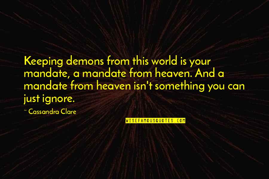 I Thought Family Was Supposed To Be There For You Quotes By Cassandra Clare: Keeping demons from this world is your mandate,