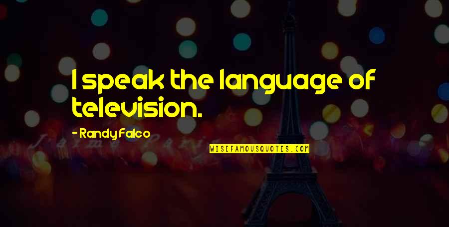 I Thought I Found Love Quotes By Randy Falco: I speak the language of television.