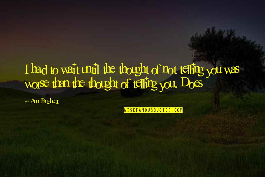I Thought I Had You Quotes By Ann Patchett: I had to wait until the thought of