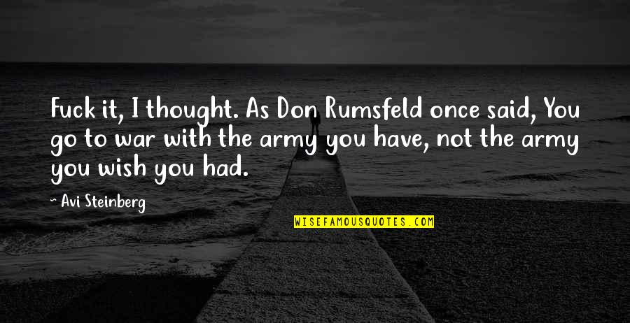 I Thought I Had You Quotes By Avi Steinberg: Fuck it, I thought. As Don Rumsfeld once