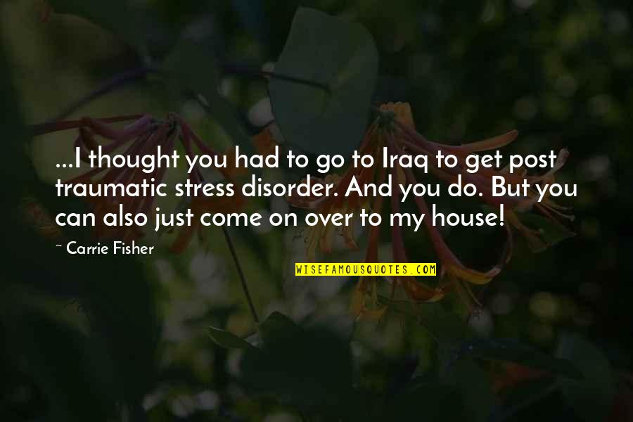 I Thought I Had You Quotes By Carrie Fisher: ...I thought you had to go to Iraq