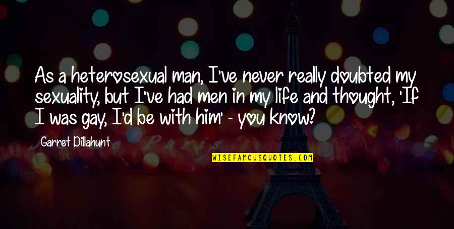 I Thought I Had You Quotes By Garret Dillahunt: As a heterosexual man, I've never really doubted