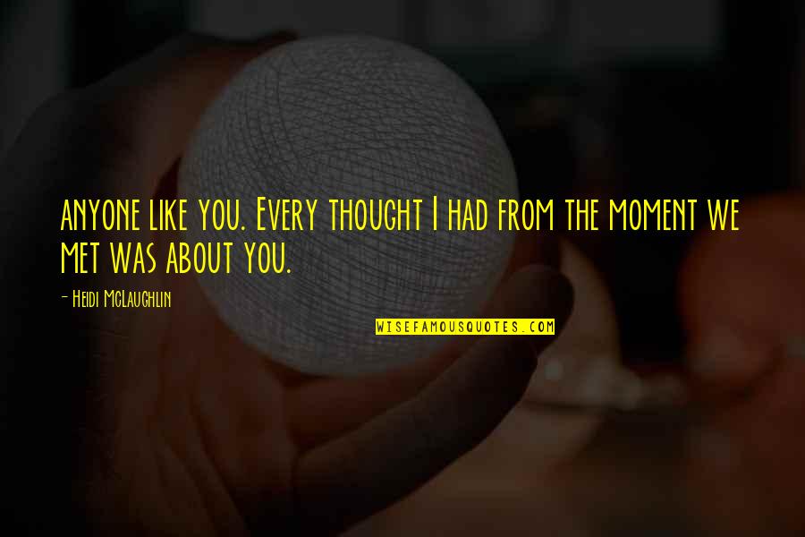 I Thought I Had You Quotes By Heidi McLaughlin: anyone like you. Every thought I had from