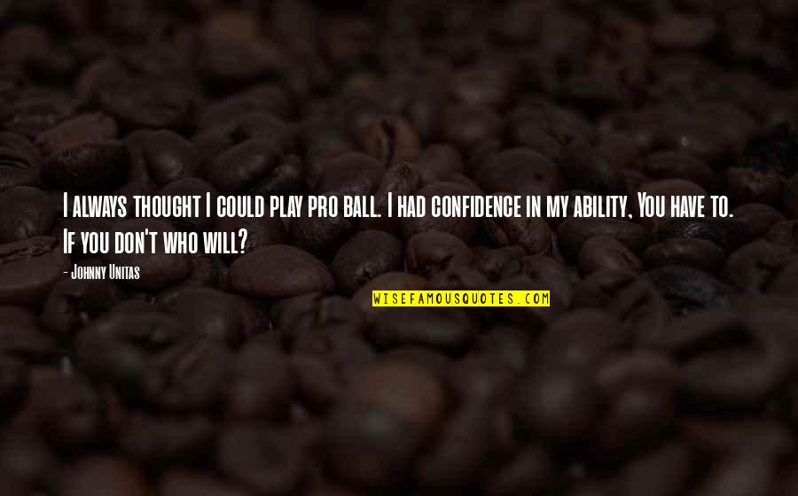 I Thought I Had You Quotes By Johnny Unitas: I always thought I could play pro ball.