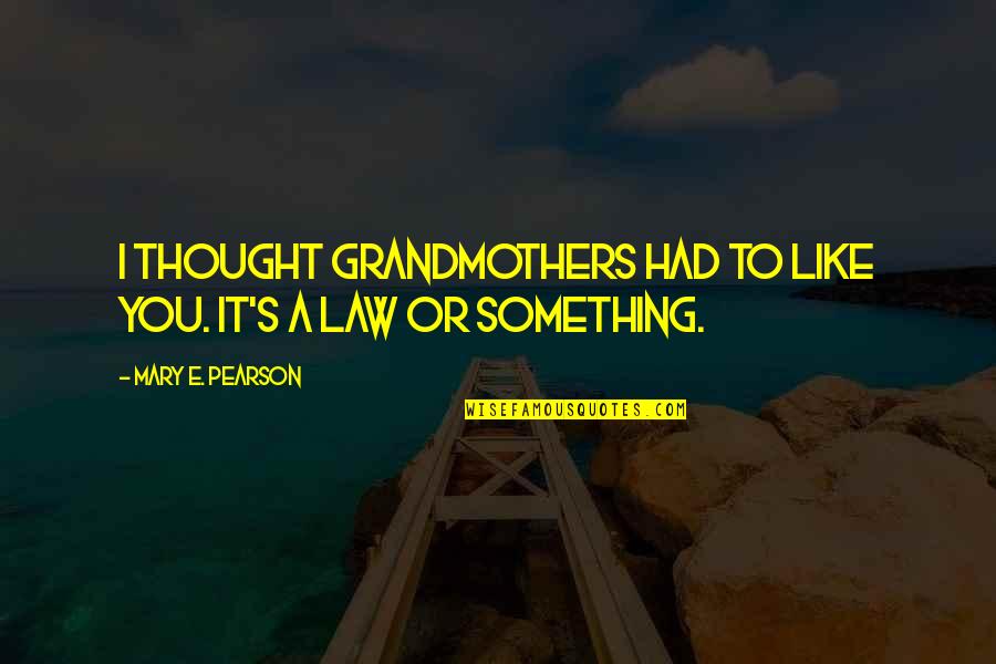I Thought I Had You Quotes By Mary E. Pearson: I thought grandmothers had to like you. It's