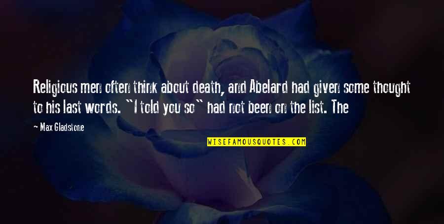 I Thought I Had You Quotes By Max Gladstone: Religious men often think about death, and Abelard