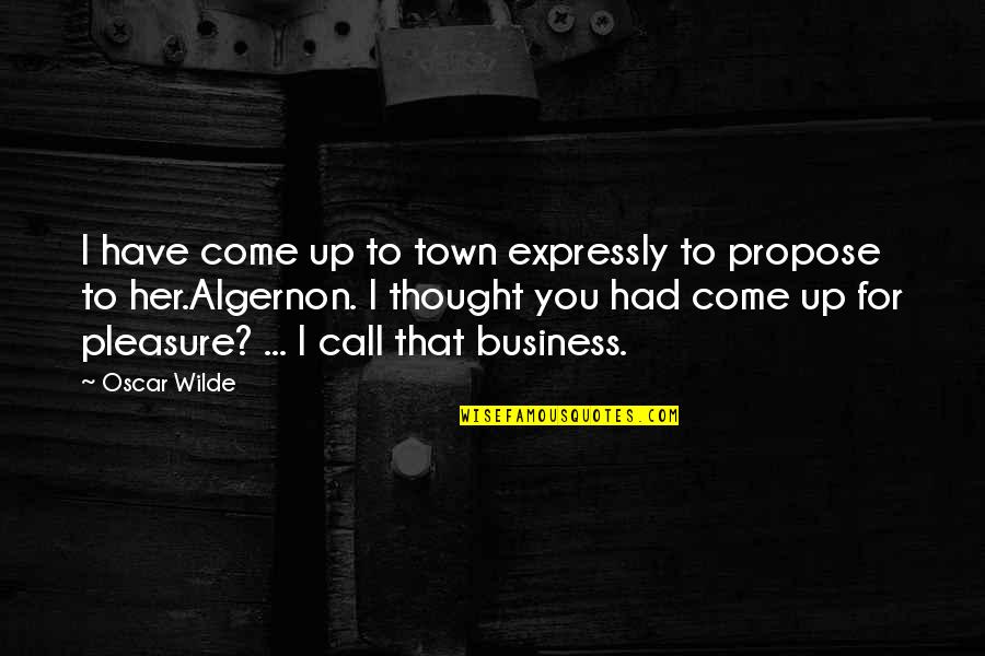 I Thought I Had You Quotes By Oscar Wilde: I have come up to town expressly to