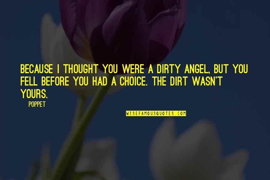 I Thought I Had You Quotes By Poppet: Because I thought you were a dirty angel,