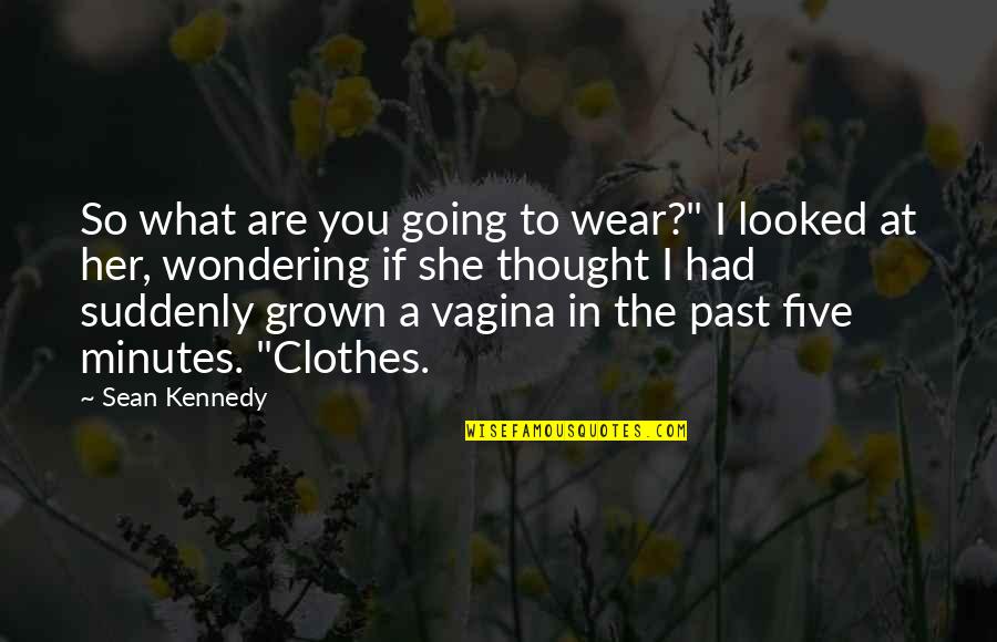 I Thought I Had You Quotes By Sean Kennedy: So what are you going to wear?" I