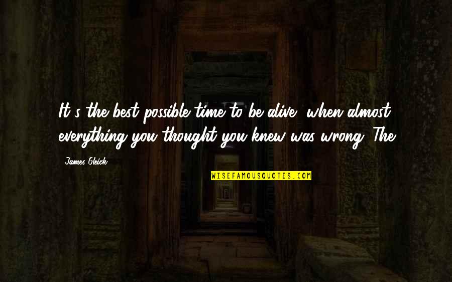 I Thought I Knew Everything Quotes By James Gleick: It's the best possible time to be alive,