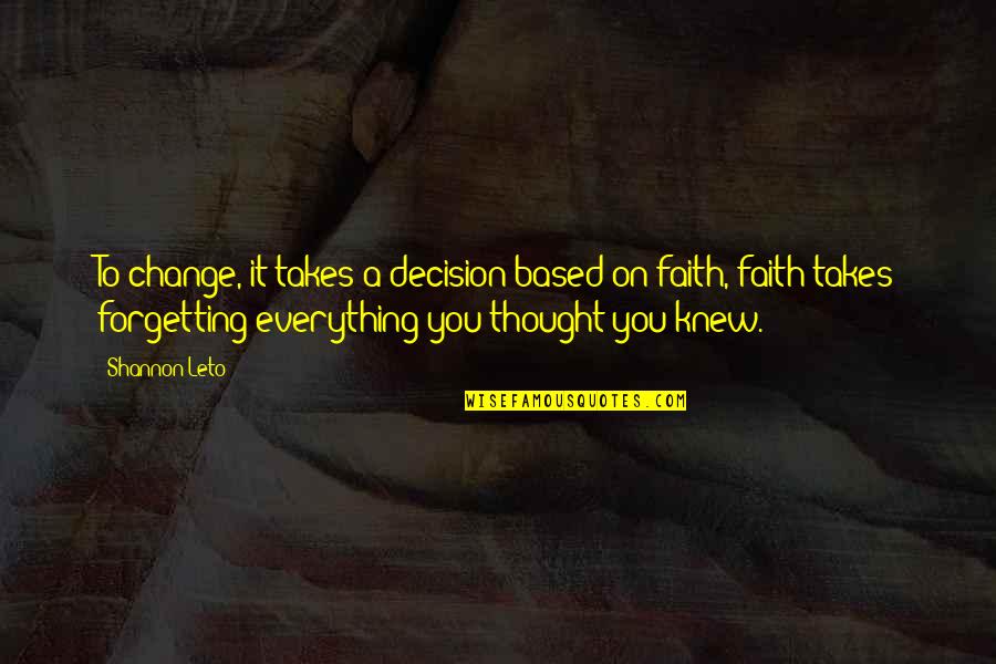 I Thought I Knew Everything Quotes By Shannon Leto: To change, it takes a decision based on