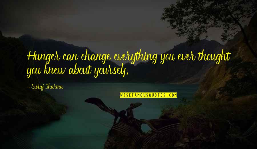 I Thought I Knew Everything Quotes By Suraj Sharma: Hunger can change everything you ever thought you