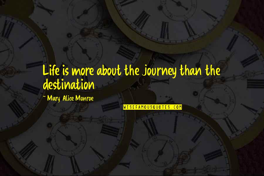 I Thought I Knew Him Quotes By Mary Alice Monroe: Life is more about the journey than the I Thought I Knew Him Quotes By Mary Alice Monroe: Life is more about the journey than the