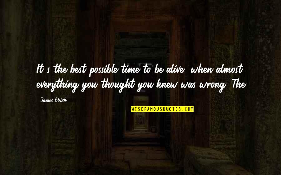 I Thought I Knew You But I Was Wrong Quotes By James Gleick: It's the best possible time to be alive,