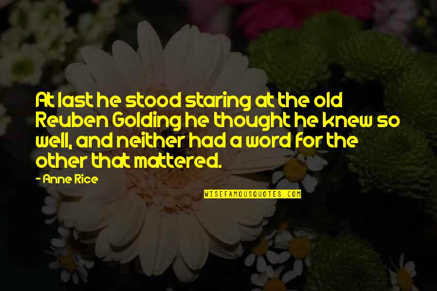 I Thought I Knew You Quotes By Anne Rice: At last he stood staring at the old