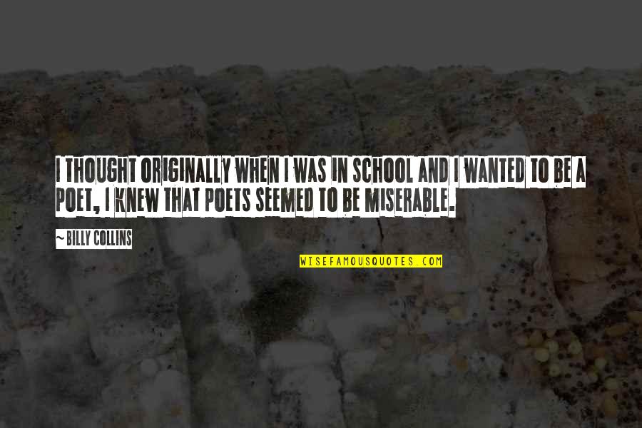 I Thought I Knew You Quotes By Billy Collins: I thought originally when I was in school