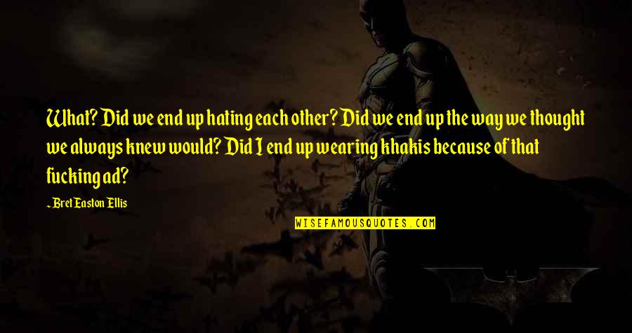 I Thought I Knew You Quotes By Bret Easton Ellis: What? Did we end up hating each other?