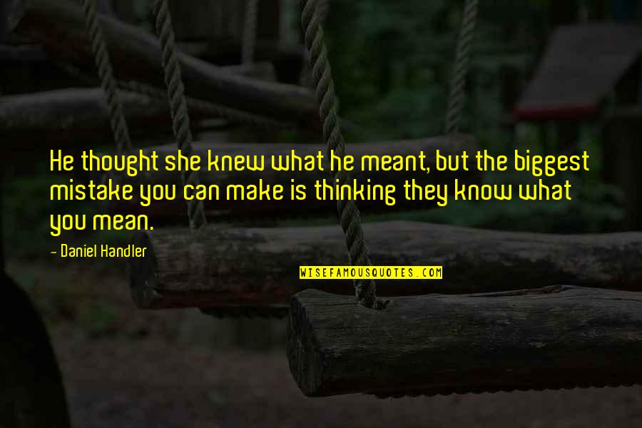 I Thought I Knew You Quotes By Daniel Handler: He thought she knew what he meant, but