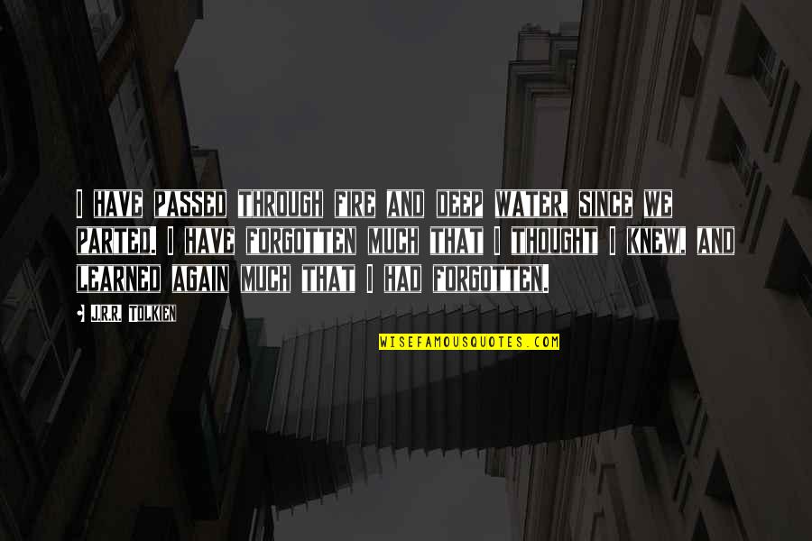 I Thought I Knew You Quotes By J.R.R. Tolkien: I have passed through fire and deep water,