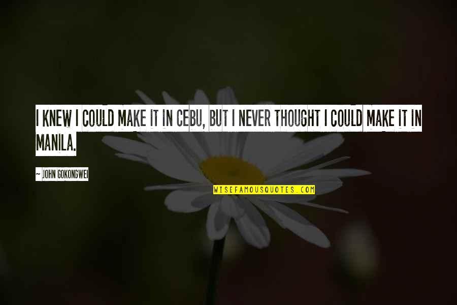 I Thought I Knew You Quotes By John Gokongwei: I knew I could make it in Cebu,