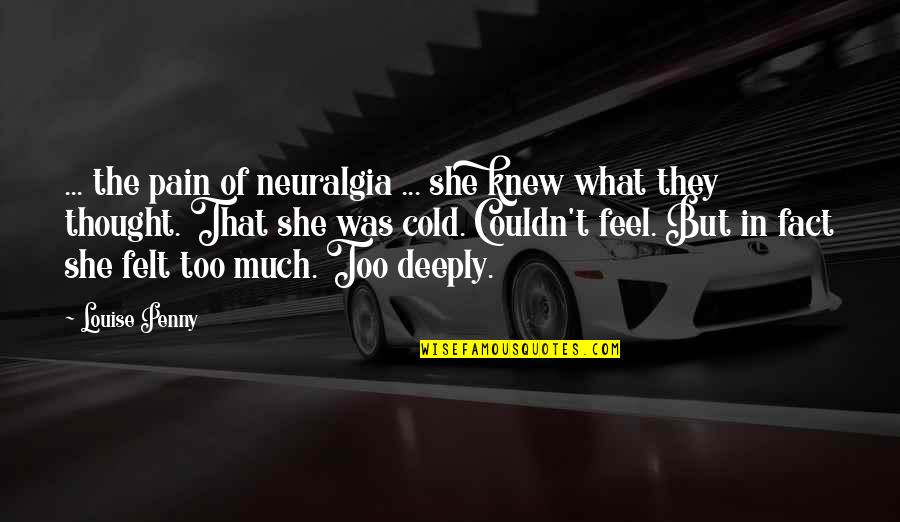 I Thought I Knew You Quotes By Louise Penny: ... the pain of neuralgia ... she knew