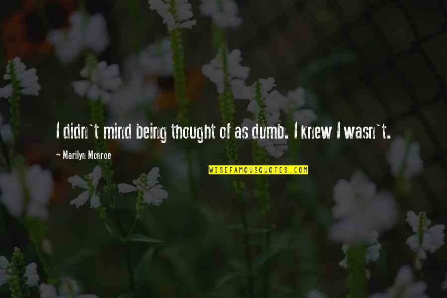 I Thought I Knew You Quotes By Marilyn Monroe: I didn't mind being thought of as dumb.