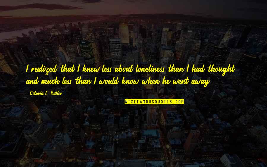 I Thought I Knew You Quotes By Octavia E. Butler: I realized that I knew less about loneliness