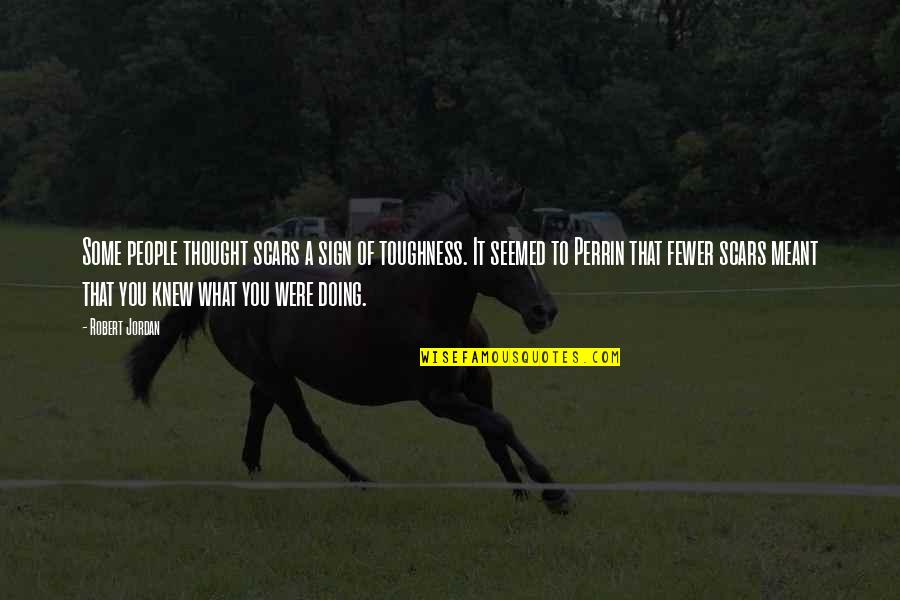 I Thought I Knew You Quotes By Robert Jordan: Some people thought scars a sign of toughness.