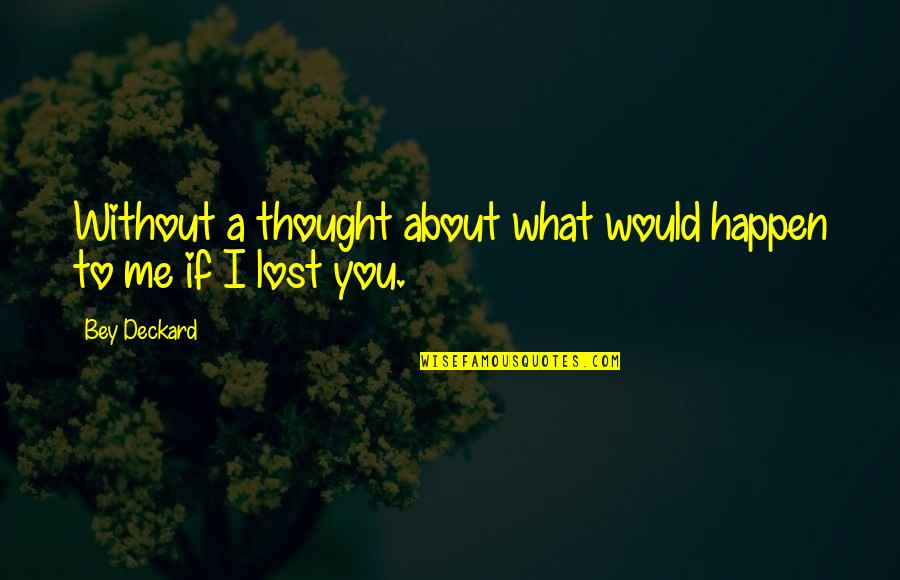 I Thought I Lost You Quotes By Bey Deckard: Without a thought about what would happen to