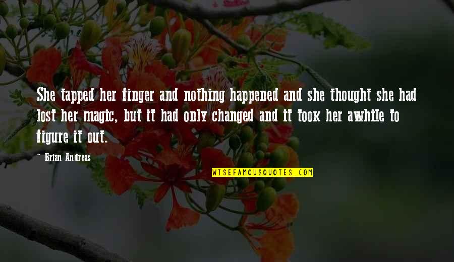 I Thought I Lost You Quotes By Brian Andreas: She tapped her finger and nothing happened and