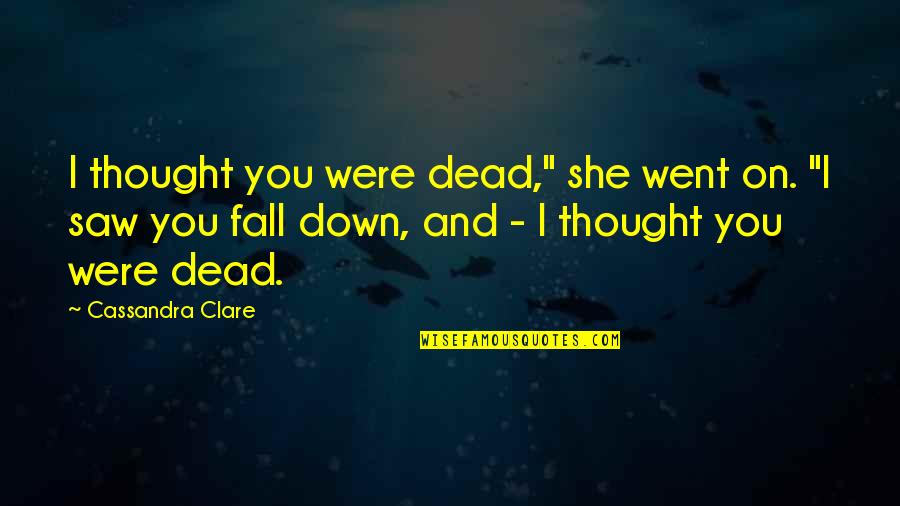 I Thought I Lost You Quotes By Cassandra Clare: I thought you were dead," she went on.