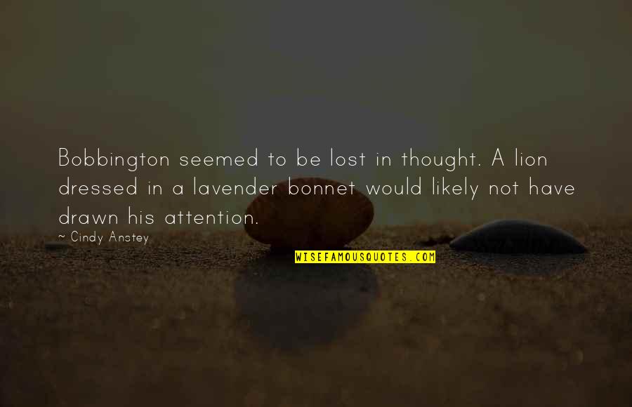 I Thought I Lost You Quotes By Cindy Anstey: Bobbington seemed to be lost in thought. A
