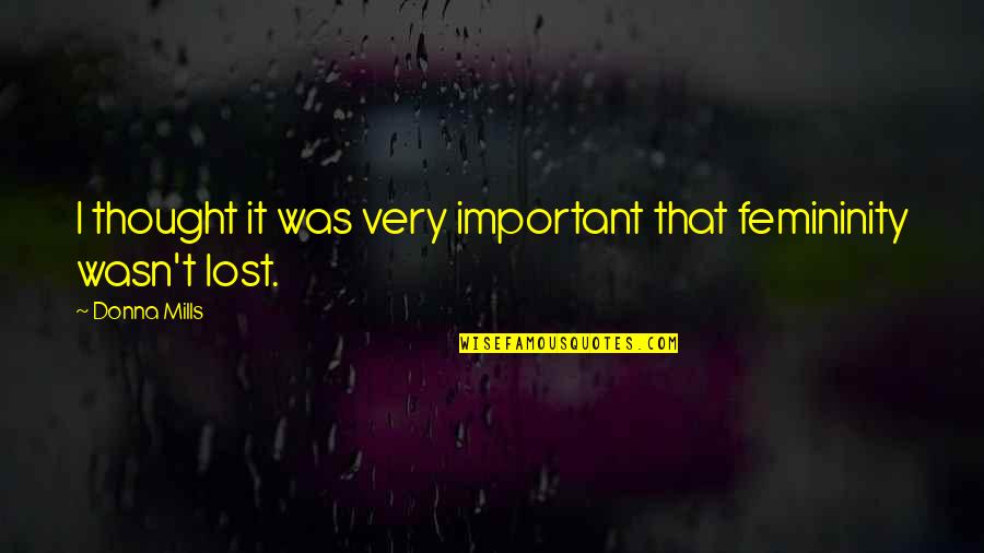 I Thought I Lost You Quotes By Donna Mills: I thought it was very important that femininity