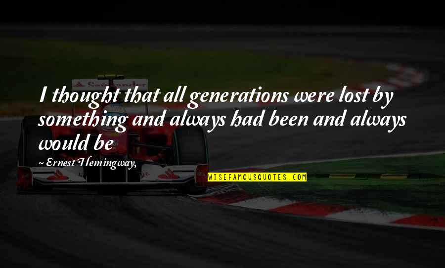 I Thought I Lost You Quotes By Ernest Hemingway,: I thought that all generations were lost by