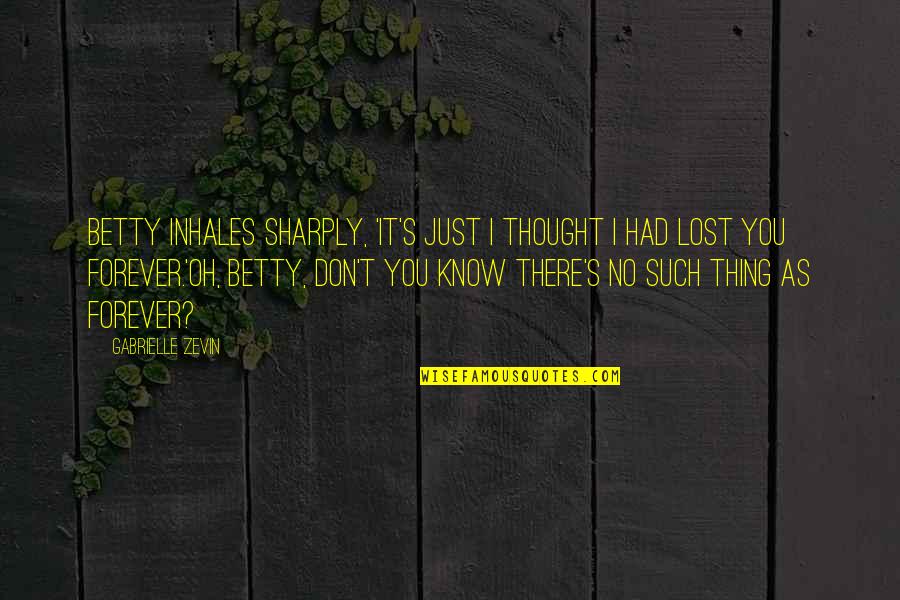 I Thought I Lost You Quotes By Gabrielle Zevin: Betty inhales sharply, 'It's just I thought I