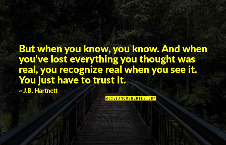 I Thought I Lost You Quotes By J.B. Hartnett: But when you know, you know. And when