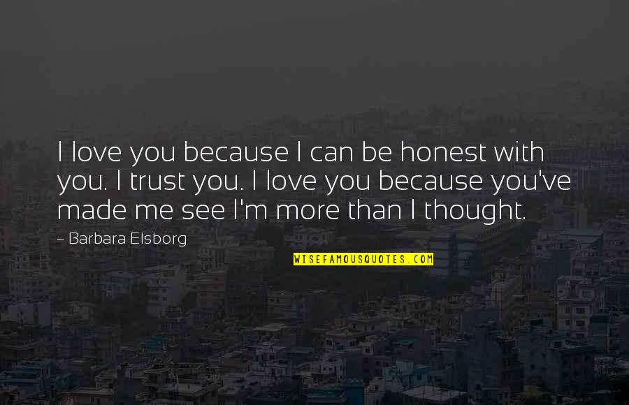 I Thought I Love You Quotes By Barbara Elsborg: I love you because I can be honest