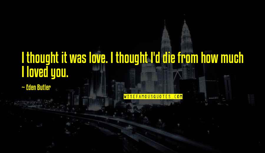 I Thought I Love You Quotes By Eden Butler: I thought it was love. I thought I'd