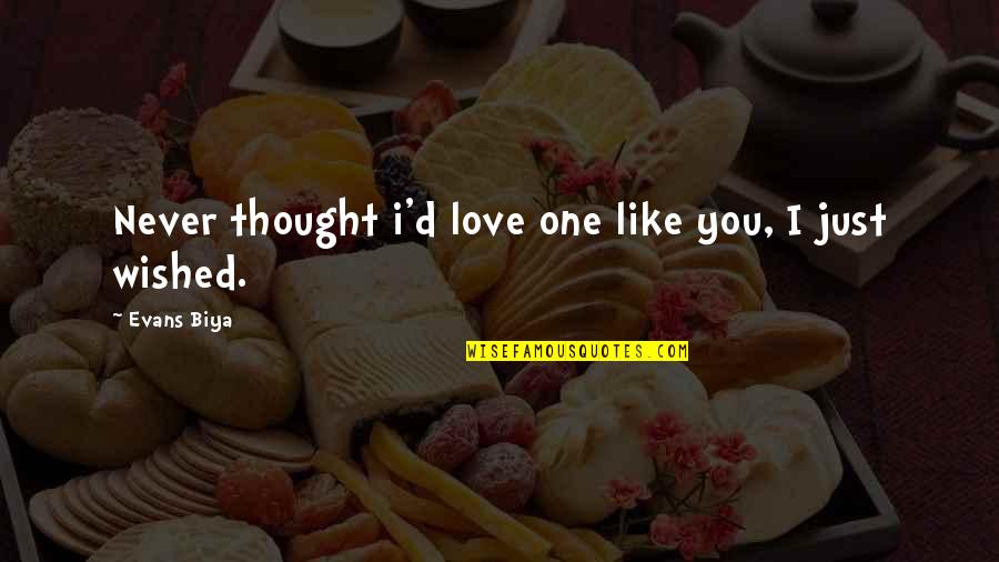 I Thought I Love You Quotes By Evans Biya: Never thought i'd love one like you, I