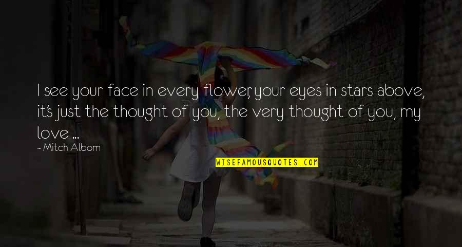 I Thought I Love You Quotes By Mitch Albom: I see your face in every flower, your