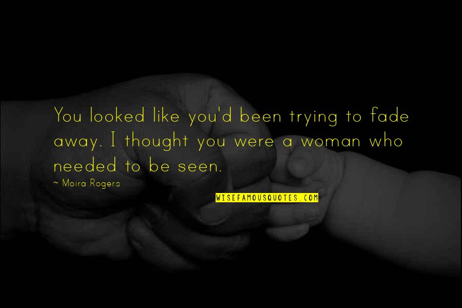 I Thought I Love You Quotes By Moira Rogers: You looked like you'd been trying to fade