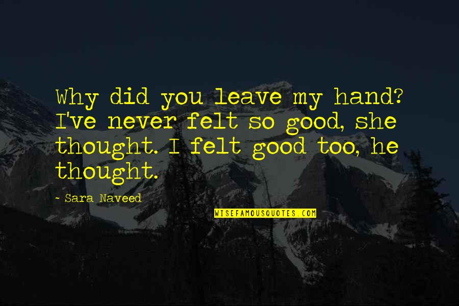 I Thought I Love You Quotes By Sara Naveed: Why did you leave my hand? I've never