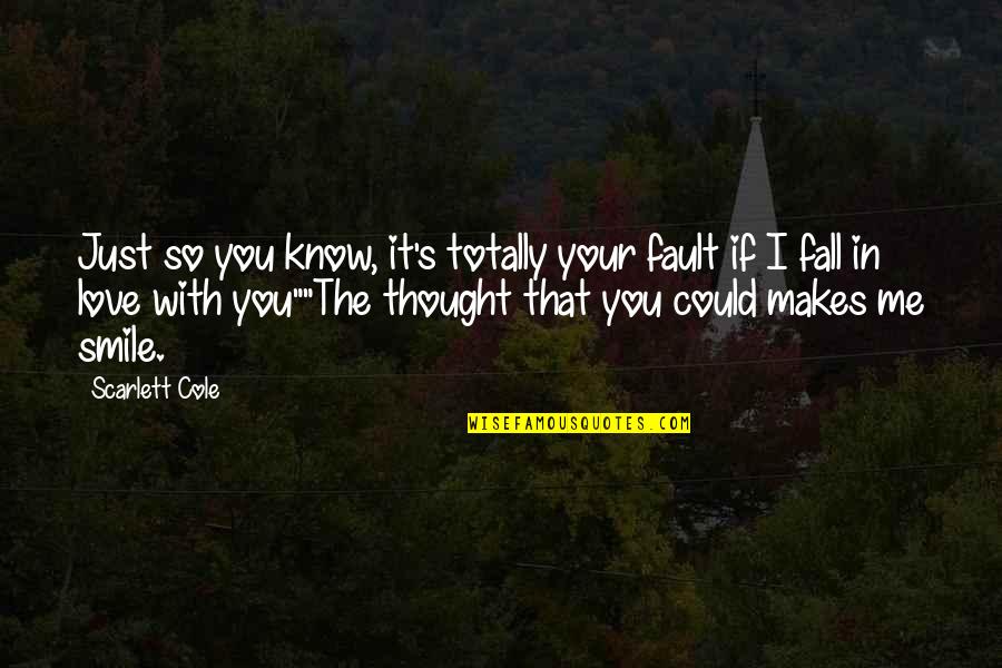 I Thought I Love You Quotes By Scarlett Cole: Just so you know, it's totally your fault
