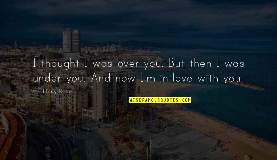 I Thought I Love You Quotes By Tiffany Reisz: I thought I was over you. But then