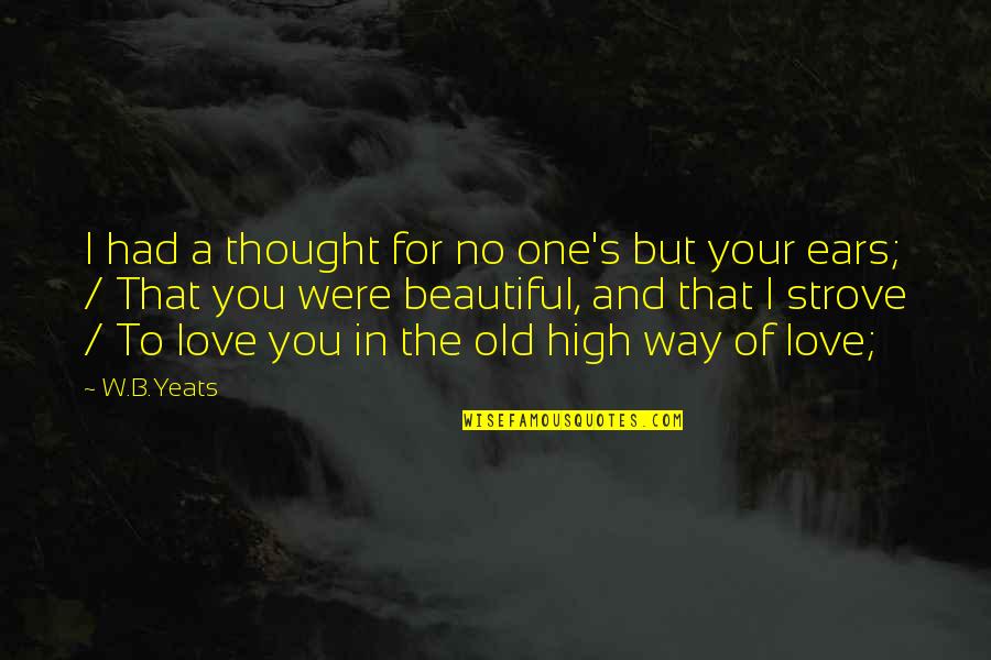I Thought I Love You Quotes By W.B.Yeats: I had a thought for no one's but
