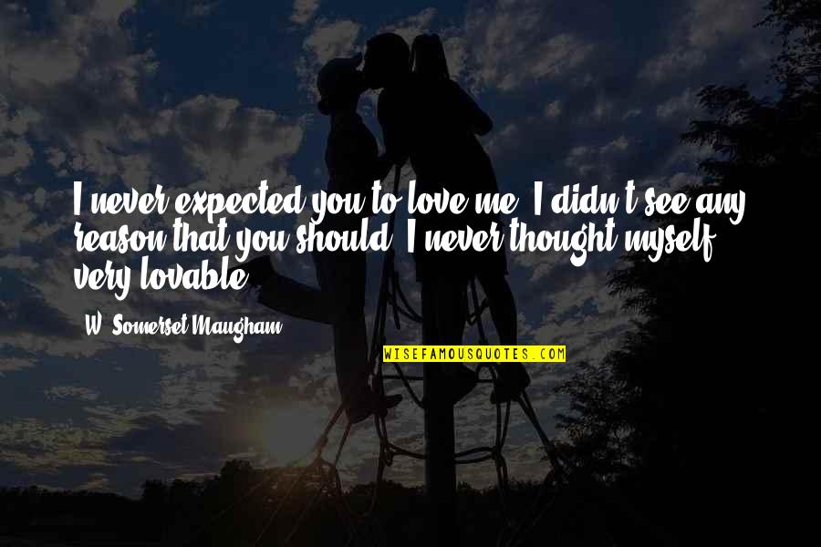 I Thought I Love You Quotes By W. Somerset Maugham: I never expected you to love me, I